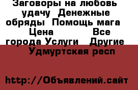 Заговоры на любовь, удачу. Денежные обряды. Помощь мага.  › Цена ­ 2 000 - Все города Услуги » Другие   . Удмуртская респ.